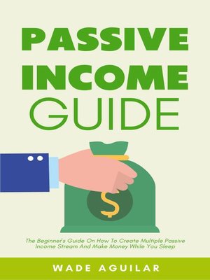 cover image of Passive Income Guide--The Beginner's Guide On How to Create Multiple Passive Income Stream and Make Money While You Sleep